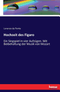 Hochzeit des Figaro: Ein Singspiel in vier Aufz?gen. Mit Beibehaltung der Musik von Mozart