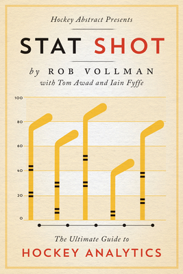 Hockey Abstract Presents... Stat Shot: The Ultimate Guide to Hockey Analytics - Vollman, Rob, and Awad, Tom, and Fyffe, Iain