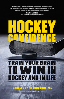 Hockey Confidence: Train Your Brain to Win in Hockey and in Life - Hamptonstone Msc, Isabelle