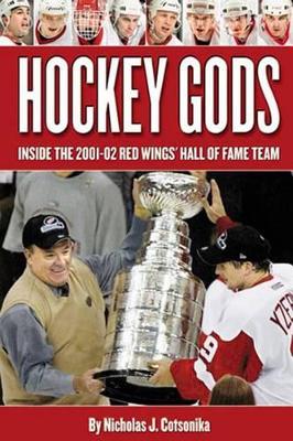 Hockey Gods: Inside the 2001-02 Red Wings' Hall of Fame Team - Cotsonika, Nicholas J, and Howe, Gordie (Foreword by)