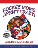 Hockey Moms Aren't Crazy: ...Well, Maybe Just a Little Bit