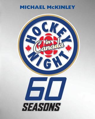 Hockey Night in Canada: 60 Seasons - McKinley, Michael, Dr.