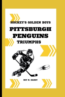 Hockey's Golden Boys: The Pittsburgh Penguins' Triumphs - N Hardy, Roy