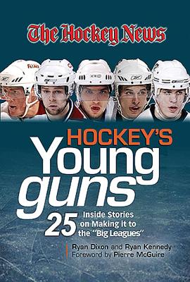 Hockey's Young Guns: 25 Inside Stories on Making It to the "Big Leagues" - Dixon, Ryan, and Kennedy, Ryan, and McGuire, Pierre (Foreword by)