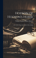 Hodson of Hodson's Horse: Or, Twelve Years of a Soldier's Life in India