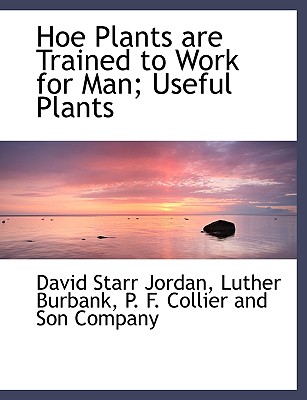 Hoe Plants Are Trained to Work for Man; Useful Plants - Jordan, David Starr, and Burbank, Luther, and P F Collier and Son Company (Creator)