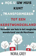 Hoe u uw Huis Kunt Transformeren Tot Een Kerstwonderland: Verander uw huis in het magische wonderland van de Kerstman