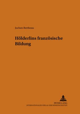 Hoelderlins Franzoesische Bildung - Borchmeyer, Dieter (Editor), and Bertheau, Jochen