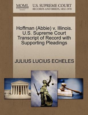 Hoffman (Abbie) V. Illinois. U.S. Supreme Court Transcript of Record with Supporting Pleadings - Echeles, Julius Lucius