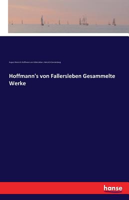 Hoffmann's Von Fallersleben Gesammelte Werke - August H Hoffmann Von Fallersleben, and Gerstenberg, Heinrich (Editor)