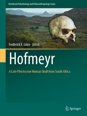 Hofmeyr: A Late Pleistocene Human Skull from South Africa - Grine, Frederick E. (Editor)