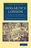 Hogarth's London: Pictures of the Manners of the Eighteenth Century - Wheatley, Henry Benjamin