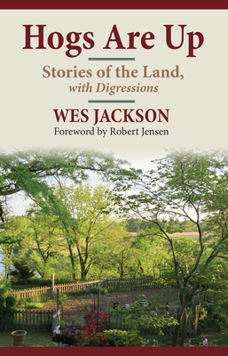 Hogs Are Up: Stories of the Land, with Digressions - Jackson, Wes, and Jensen, Robert (Foreword by)