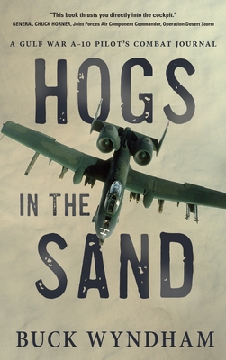 Hogs in the Sand: A Gulf War A-10 Pilot's Combat Journal - Wyndham, Buck