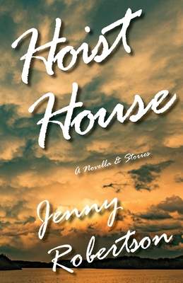 Hoist House: A Novella & Stories - Robertson, Jenny