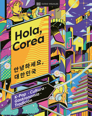 Hola, Corea (Hello, South Korea): K-Pop - Cultura - Gastronom?a - Tradici?n - Dk Eyewitness