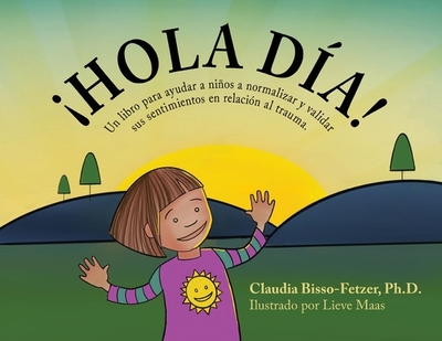 Hola Dia!: Un libro para ayudar a nios a normalizar y validar sus sentimientos en relaci?n al trauma - Bisso-Fetzer, Claudia, and Maas, Lieve (Illustrator)