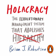 Holacracy: The Revolutionary Management System That Abolishes Hierarchy