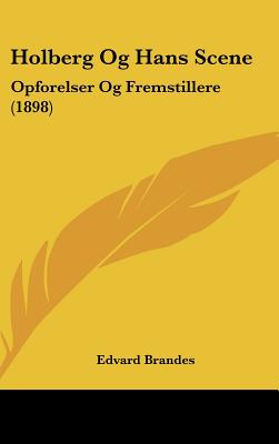 Holberg Og Hans Scene: Opforelser Og Fremstillere (1898) - Brandes, Edvard