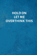 Hold on Let Me Overthink This: Office Lined Blank Notebook Journal with a Funny Saying on the Outside