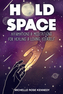 Hold Space: Affirmations and Meditations for Healing and Loving Yourself