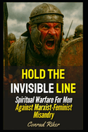Hold The Invisible Line: Spiritual Warfare For Men Against Marxist-Feminist Misandry