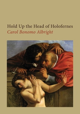 Hold Up the Head of Holofernes - Albright, Carol Bonomo