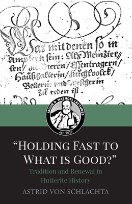 "Holding Fast to What is Good?" Tradition and Renewal in Hutterite History - Von Schlachta, Astrid