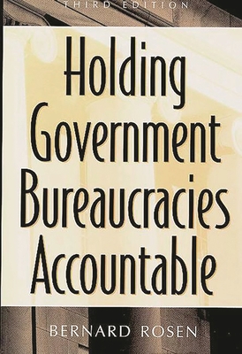 Holding Government Bureaucracies Accountable - Rosen, Bernard