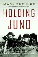 Holding Juno: Canada's Heroic Defense of the D-Day Beaches: June 7-12, 1944 - Zuehlke, Mark