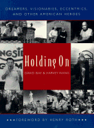 Holding on: Dreamers, Visionaries, Eccentrics, and Other American Heroes