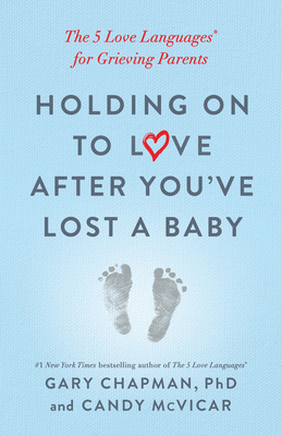 Holding on to Love After You've Lost a Baby: The 5 Love Languages(r) for Grieving Parents - Chapman, Gary, and McVicar, Candy