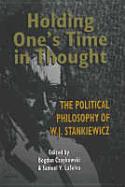 Holding One's Time in Thought: The Political Philosophy of W.J. Stankiewicz
