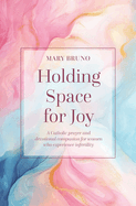 Holding Space for Joy: A Prayer Companion for Women Struggling with Infertility