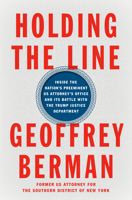 Holding the Line: Inside the Nation's Preeminent Us Attorney's Office and Its Battle with the Trump Justice Department - Berman, Geoffrey