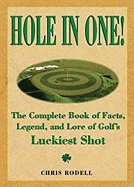Hole in One !: The Complete Book of Facts, Legend and Lore on Golf's Luckiest Shot