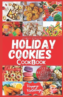 Holiday Cookies Cookbook: Easy and delicious traditional recipes to bake for festive season & enjoy your holiday with classic snacks, candies, cakes, bread & more (Including 8 weeks holiday meal plan) - Evelyn, Carly