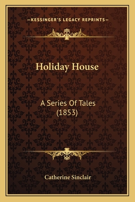 Holiday House: A Series of Tales (1853) - Sinclair, Catherine