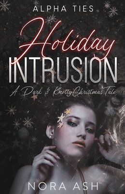 Holiday Intrusion: A Dark Omegaverse Christmas Romance - Ash, Nora