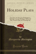 Holiday Plays: Five One-Act Pieces for Washington's Birthday, Lincoln's Birthday, Memorial Day, Fourth of July and Thanksgiving (Classic Reprint)