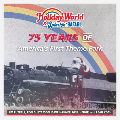 Holiday World & Splashin' Safari: 75 Years of America's First Theme Park - Futrell, Jim, and Gustafson, Ron, and Hahner, Dave