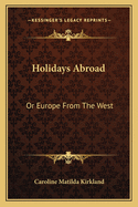 Holidays Abroad: Or Europe from the West