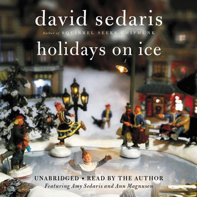 Holidays on Ice - Sedaris, David (Read by), and Magnuson, Ann (Read by), and Sedaris, Amy (Read by)
