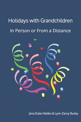 Holidays With Grandchildren: In Person or From a Distance - Busby, Lynn Zacny, and Hletko, Jana Dube