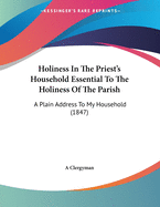 Holiness in the Priest's Household Essential to the Holiness of the Parish: A Plain Address to My Household (1847)