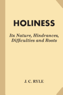 Holiness: Its Nature, Hindrances, Difficulties and Roots