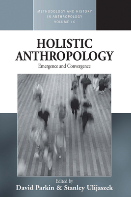 Holistic Anthropology: Emergence and Convergence - Parkin, David (Editor), and Ulijaszek, Stanley (Editor)