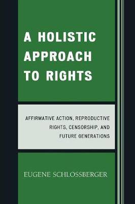 Holistic Approach to Rights: Affirmative Action, Reproductive Rights, Censorship, and Future Generations - Schlossberger, Eugene