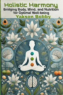 Holistic Harmony: Bridging Body, Mind, and Nutrition for Optimal Well-Being