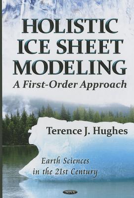 Holistic Ice Sheet Modeling: A First-Order Approach - Hughes, Terence J